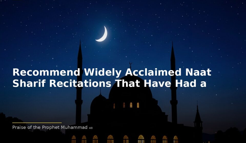 Recommend Widely Acclaimed Naat Sharif Recitations That Have Had a Major Cultural Impact: Praising the Prophet (… islamic f15902cac7 044019